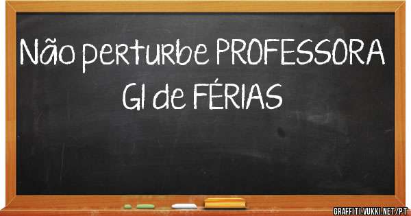 Não perturbe PROFESSORA GI de FÉRIAS