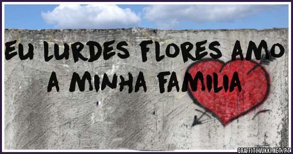 eu lurdes flores amo a minha familia