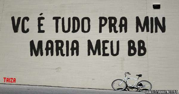 VC é tudo pra min Maria meu bb
