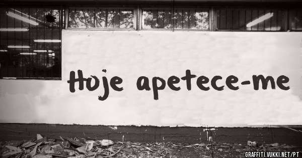 Hoje apetece-me