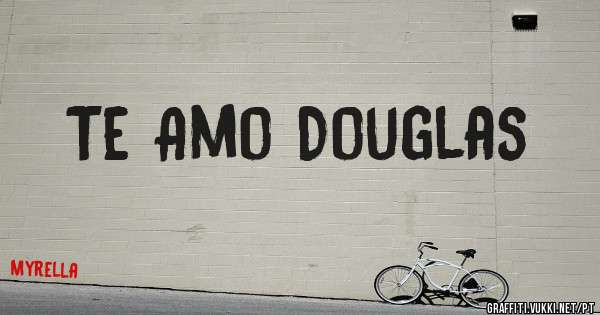 Te Amo Douglas 