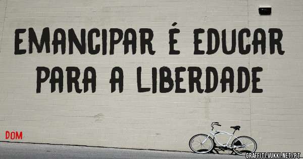 Emancipar é educar para a liberdade