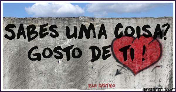 Sabes uma coisa? Gosto de ti !