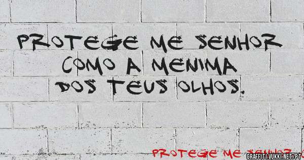 Protege me Senhor como a menima dos teus olhos. 