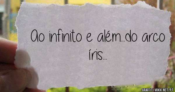 Ao infinito e além...do arco íris...