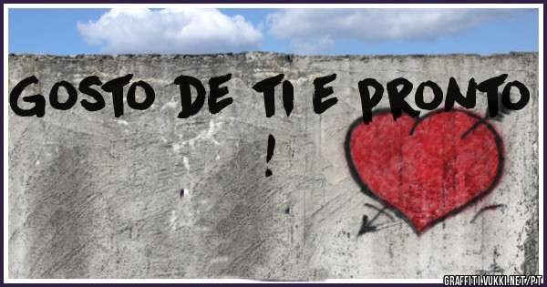 Gosto de ti e pronto !