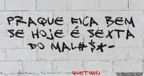 Praque fica bem se hoje é sexta do mal#$*-