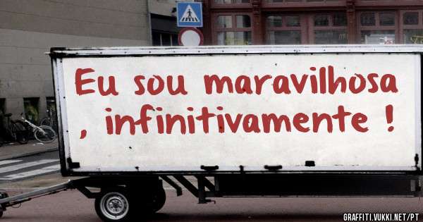 Eu sou maravilhosa , infinitivamente !