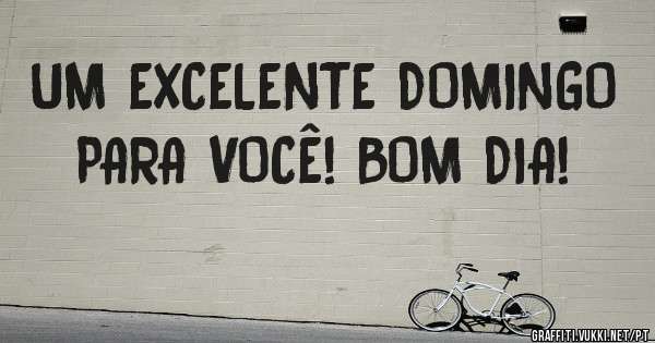UM EXCELENTE DOMINGO PARA VOCÊ! BOM DIA!
