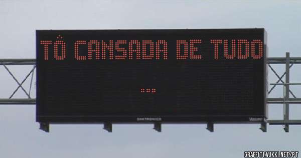 Tô cansada de Tudo ...