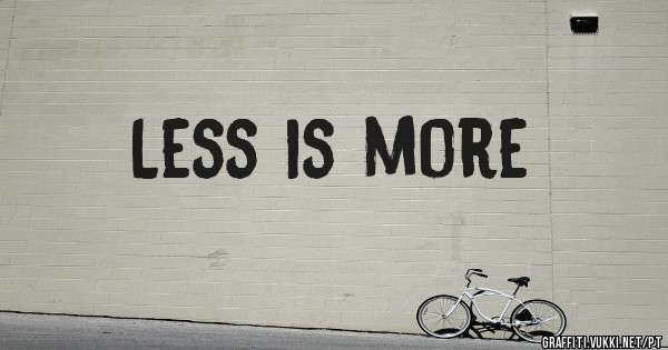 Less is more