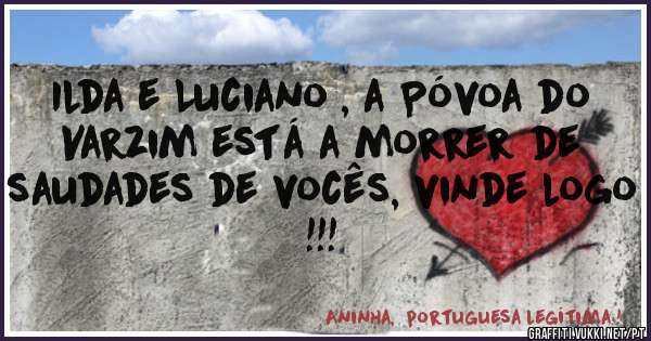 Ilda e Luciano , a Póvoa do Varzim está a morrer de saudades de vocês, vinde logo !!!