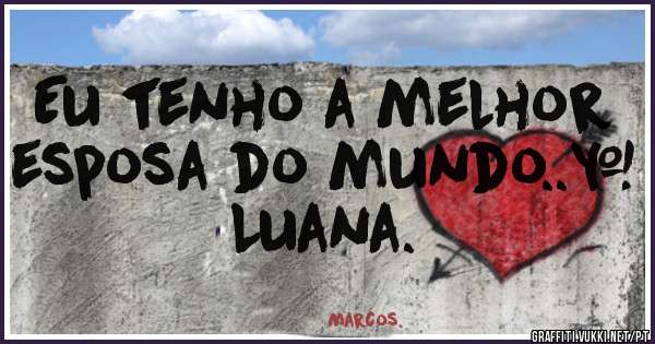 Eu tenho a melhor esposa do mundo..# Luana.