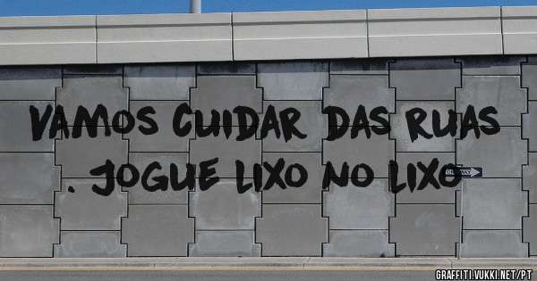 Vamos cuidar das ruas . Jogue lixo no lixo
