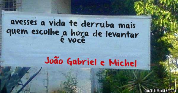 avesses a vida te derruba mais quem escolhe a hora de levantar é você