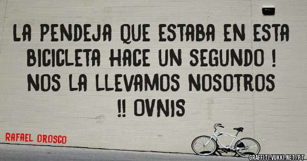 La pendeja que estaba en esta bicicleta hace un segundo ! nos la llevamos nosotros !! OVNIS 