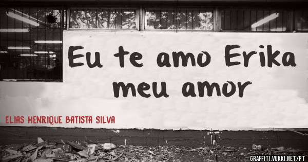 Eu te amo Erika meu amor
