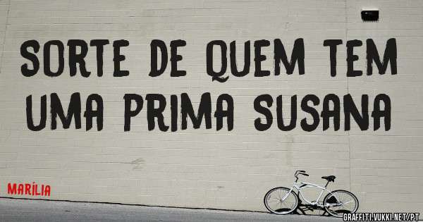 Sorte de quem tem uma prima Susana
