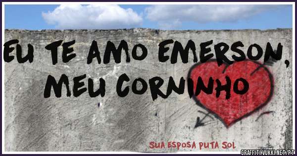 Eu te amo Emerson, meu corninho