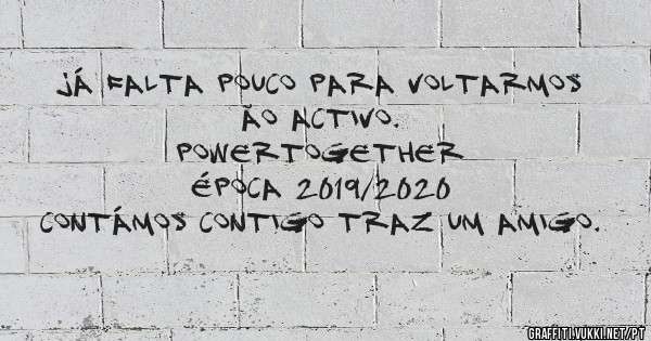 JÁ FALTA POUCO PARA VOLTARMOS ÃO ACTIVO. 
              POWERTOGETHER
ÉPOCA 2019/2020 
Contámos contigo traz um amigo.
