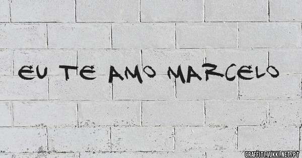 Eu te amo Marcelo