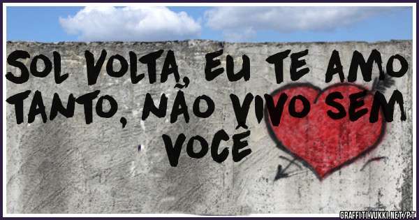 Sol Volta, eu te amo tanto, não vivo sem você 
