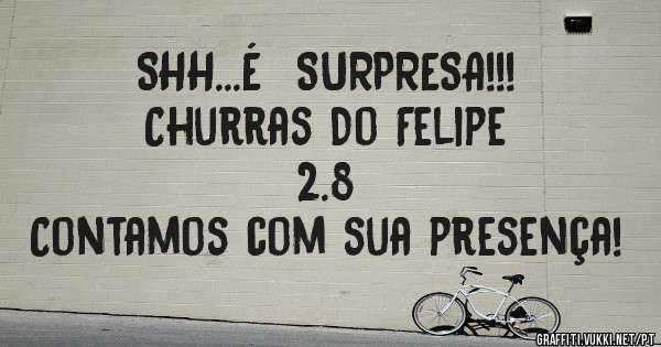 SHH...É  SURPRESA!!!
Churras Do Felipe
     2.8
Contamos com sua presença!