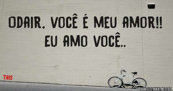 Odair, você é meu amor!!
Eu amo você..