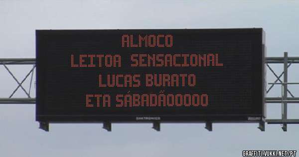               ALMOCO
LEITOA  SENSACIONAL
      LUCAS BURATO
       Eta sábadãooooo