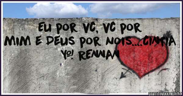 Eu por vc, vc por mim e Deus por nois....CINTIA & RENNAN 