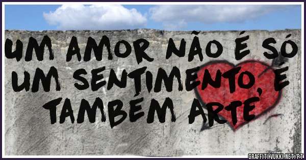 Um amor não é só um sentimento, é também ARTE