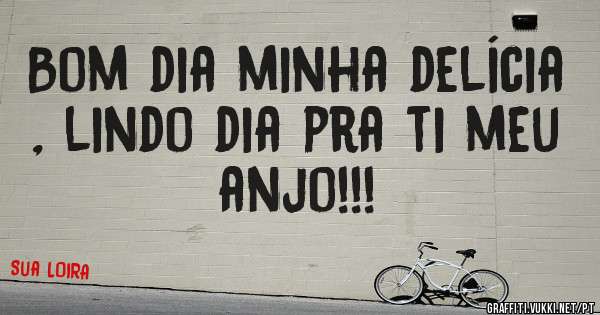 Bom dia minha delícia , lindo dia pra ti meu anjo!!! 