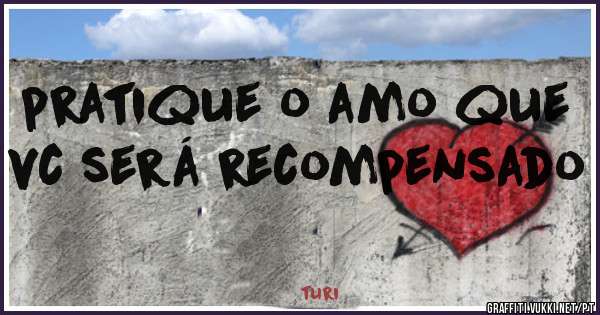 pratique o amo que vc será recompensado


