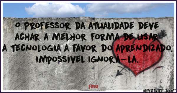 O Professor da atualidade deve achar a melhor forma de usar a tecnologia a favor do aprendizado. Impossível Ignorá-la.