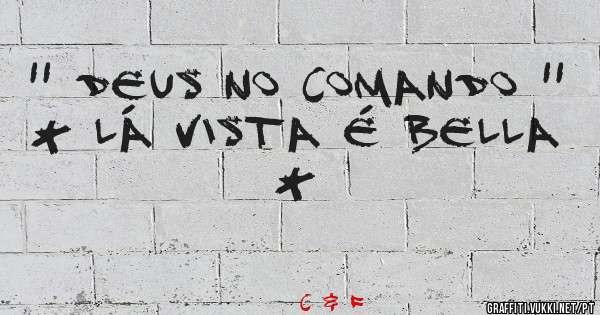'' Deus no Comando ''
  * Lá vista é bella *