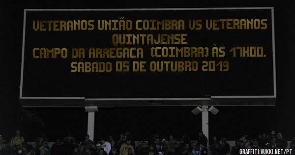 VETERANOS UNIÃO COIMBRA VS VETERANOS QUINTAJENSE
CAMPO DA ARREGACA  (COIMBRA) ÀS 17H00.
SÁBADO 05 DE OUTUBRO 2019
