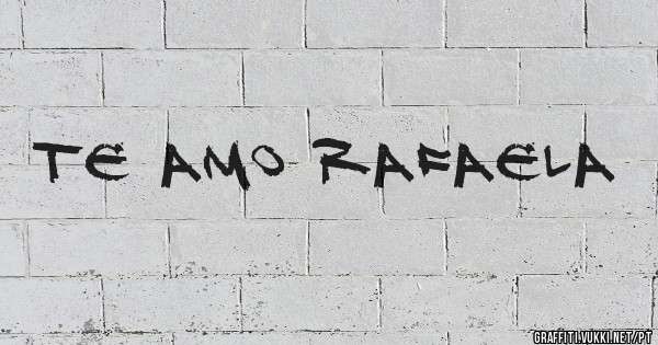 Te amo Rafaela