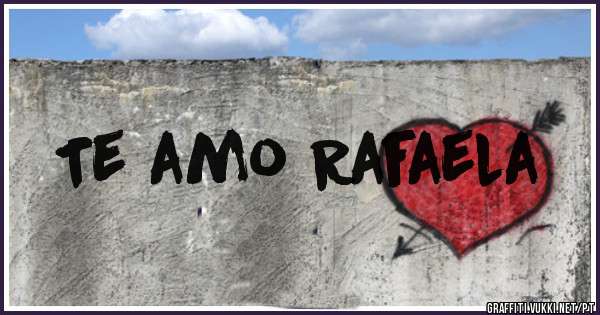 Te amo Rafaela