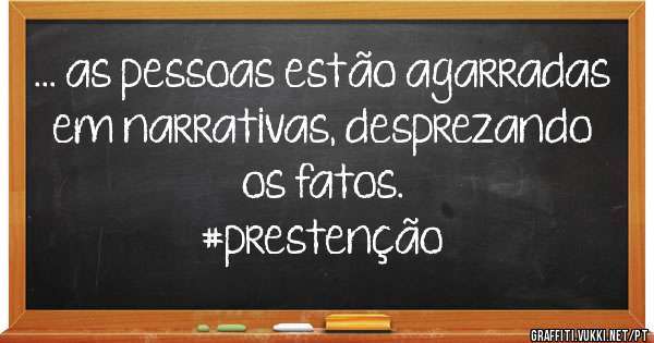 ... as pessoas estão agarradas em narrativas, desprezando os fatos.

#prestenção 