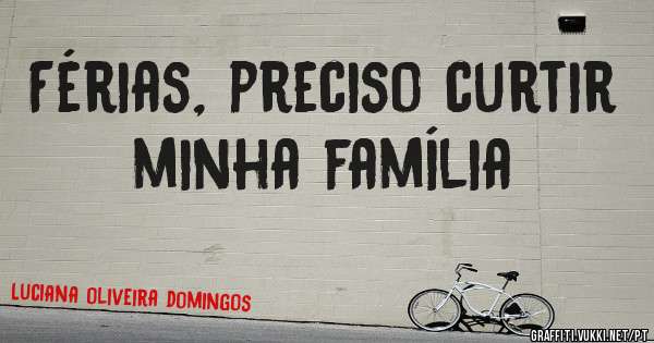 Férias, preciso curtir minha família 