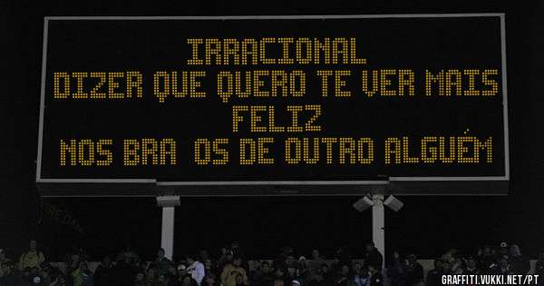 Irracional
Dizer que quero te ver mais feliz
Nos braços de outro alguém
