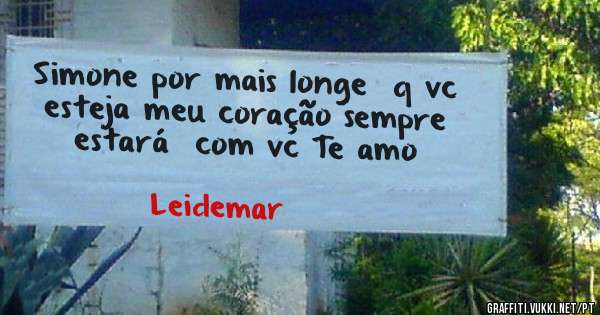 Simone por mais longe  q vc esteja meu coração sempre estará  com vc Te amo 