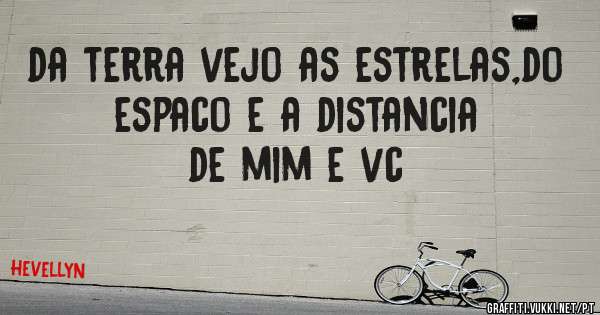 da terra vejo as estrelas,do espaco e a distancia de mim e vc