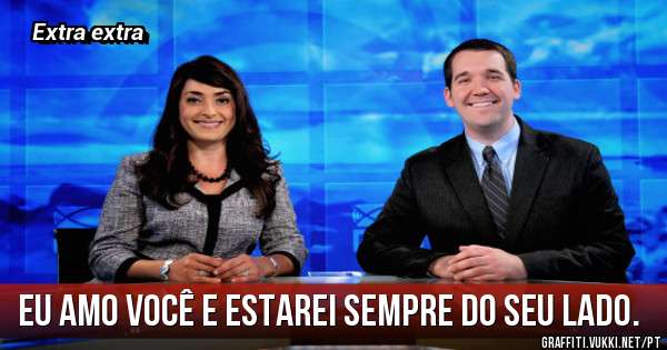 Eu amo você e estarei sempre do seu lado. 