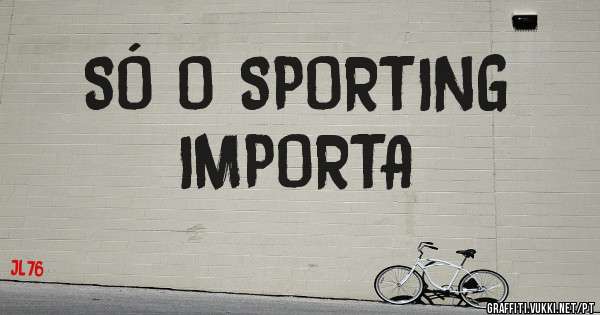 SÓ O SPORTING
IMPORTA
