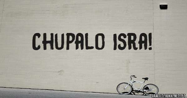 Chupalo Isra! 