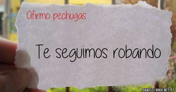 Te seguimos robando 