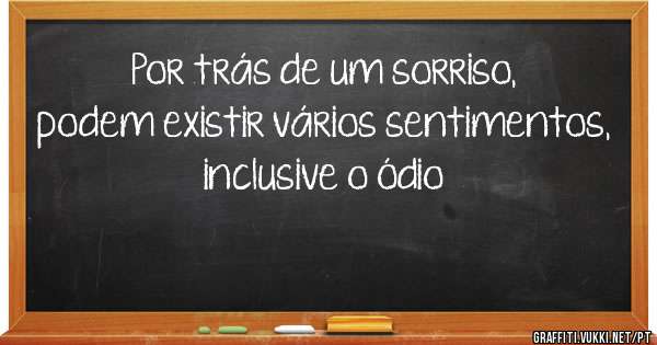 Por trás de um sorriso, podem existir vários sentimentos, inclusive o ódio 
