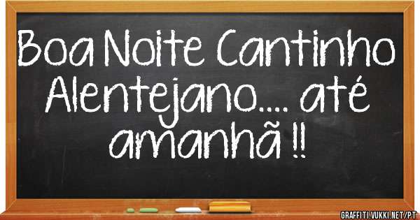 Boa Noite Cantinho Alentejano…. até amanhã !!