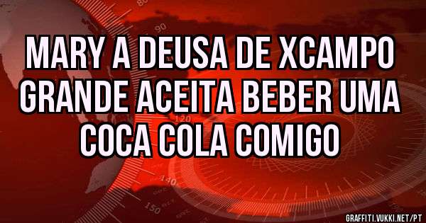 mary a deusa de xcampo grande aceita beber uma coca cola comigo